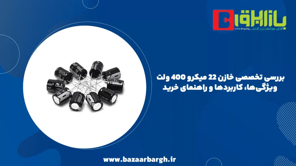 بررسی تخصصی خازن ۲۲ میکرو ۴۰۰ ولت: ویژگی‌ها، کاربردها و راهنمای خرید