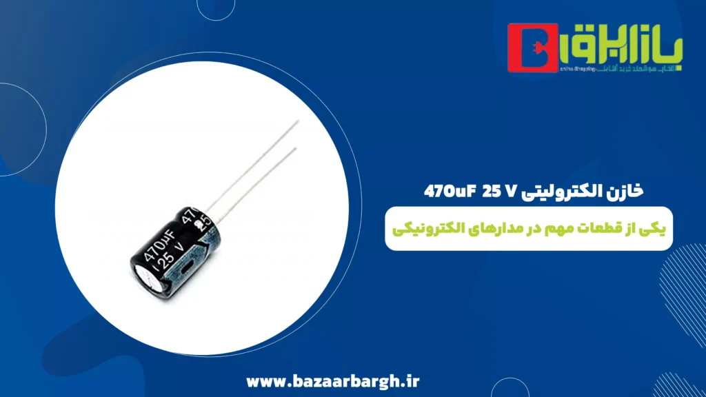 خازن الکترولیتی ۴۷۰ µF ۲۵ V یکی از قطعات مهم در مدارهای الکترونیکی